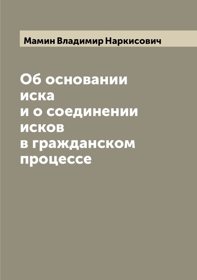 Книга: Книга Об основании иска и о соединении исков в гражданском процессе (Мамин Владимир Наркисович) 