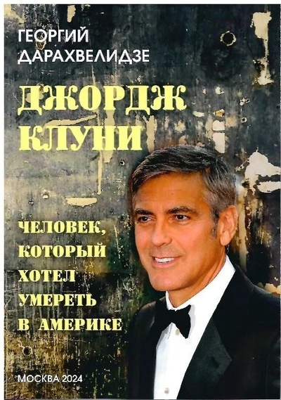 Книга: Джордж Клуни. Человек, который хотел умереть в Америке (Дарахвелидзе Г) ; ВАШ ФОРМАТ, 2024 
