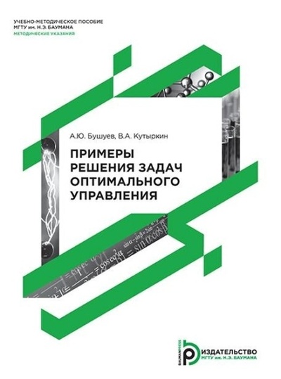 Книга: Примеры решения задач оптимального управления (А. Ю. Бушуев) 