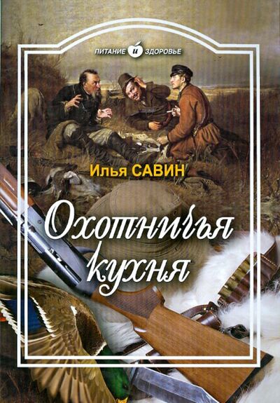 Книга: Охотничья кухня (Савин Илья Владимирович) ; Проф-Издат, 2012 