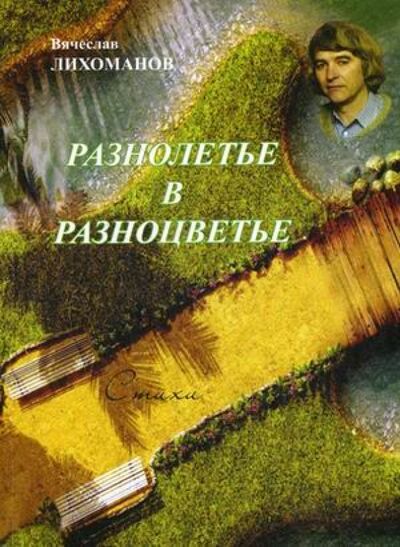Книга: Разнолетье в разноцветье. Стихи (Лихоманов Вячеслав Дмитриевич) ; Спутник+, 2012 