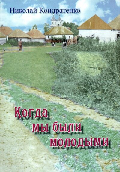 Книга: Когда мы были молодыми (Кондратенко Николай Дмитриевич) ; Спутник+, 2013 