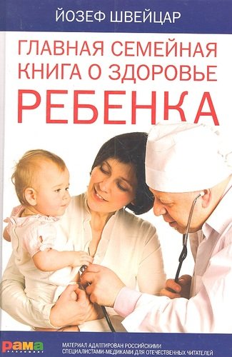 Книга: Главная семейная книга о здоровье ребенка (Швейцар) ; Рама Паблишинг, 2012 