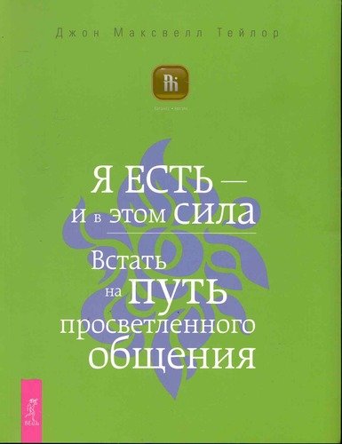 Книга: Я ЕСТЬ — и в этом сила. Встать на путь просветленного общения. (Тейлор) ; Весь СПб, 2010 