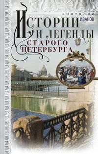 Книга: Истории и легенды старого Петербурга (Иванов Анатолий Андреевич) ; Центрполиграф, 2023 