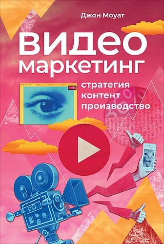 Книга: Видеомаркетинг. Стратегия, контент, производство (Моуат Джон) ; Альпина Паблишер, 2019 