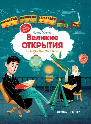Книга: Великие открытия и изобретения (Ульева Елена Александровна) ; Феникс, 2022 