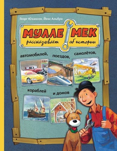 Книга: Мулле Мек рассказывает об истории автомобилей, поездов, самолетов, кораблей и домов (Юхансон Георг) ; Мелик-Пашаев, 2020 