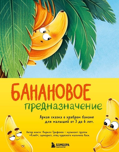 Книга: Банановое предназначение. Яркая сказка о храбром банане для малышей от 3 до 6 лет (Трифонов Кирилл Олегович) ; БОМБОРА, 2024 