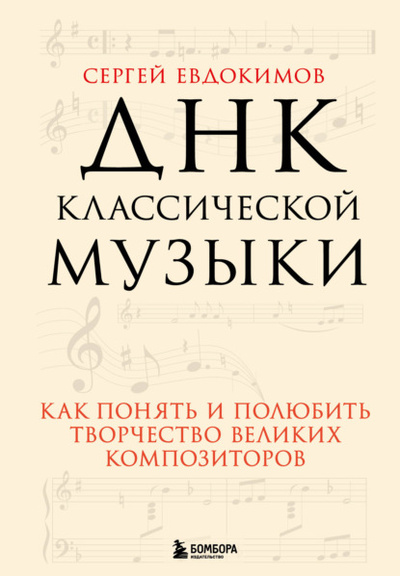 Книга: ДНК классической музыки. Как понять и полюбить творчество великих композиторов (Сергей Евдокимов) , 2023 