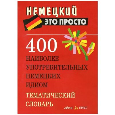 Книга: 400 наиболее употребительных немецких идиом. Тематический словарь (Малахова А.М.) ; Альтис ООО, 2013 