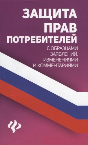 Книга: Защита прав потребителей с образцами заявлений, изменениями и комментариями (Харченко Анна Александровна) ; Феникс, 2021 