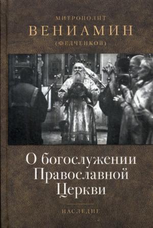 Книга: О богослужении Православной Церкви (Митрополит Вениамин (Федченков)) ; Отчий Дом, 2018 