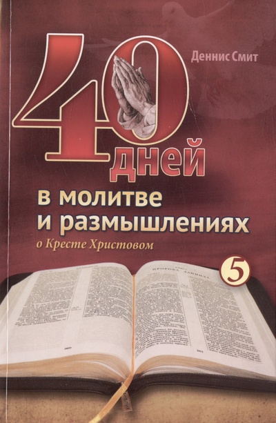 Книга: 40 дней в молитве и размышлениях о Кресте Христовом. Книга 5 (Смит Д.) ; Источник жизни, 2023 