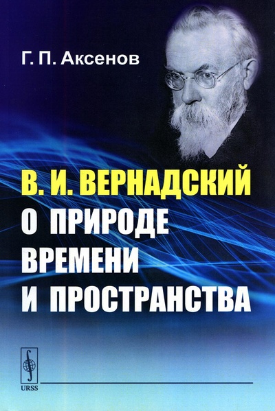 Книга: Книга В.И.Вернадский о природе времени и пространства (Аксенов Геннадий Петрович) , 2023 