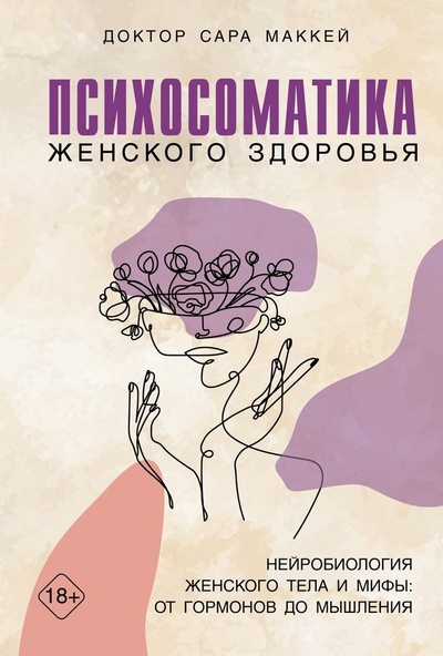 Книга: Психосоматика женского здоровья. Нейробиология женского тела и мифы: от гормонов до мышления (Маккей Сара) ; КоЛибри, 2024 
