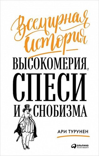 Книга: Всемирная история высокомерия, спеси и снобизма (Турунен Ари) ; Альпина Паблишер, 2020 