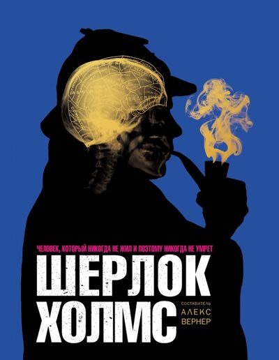Книга: Шерлок Холмс. Человек, который никогда не жил и поэтому никогда не умрёт (Вернер Алекс) ; АСТ, 2016 