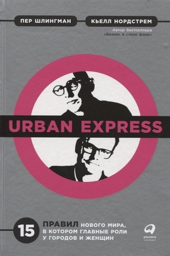 Книга: Urban Express. 15 правил нового мира, в котором главные роли у городов и женщин (Нордстрем Кьелл ,Шлингман Пер) ; Альпина Паблишер, 2019 