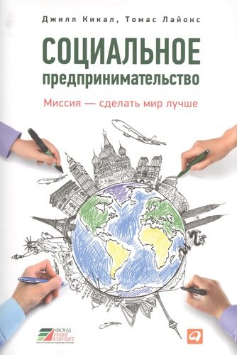 Книга: Социальное предпринимательство. Миссия - сделать мир лучше (Кикал Джилл) ; Альпина Паблишер, 2014 