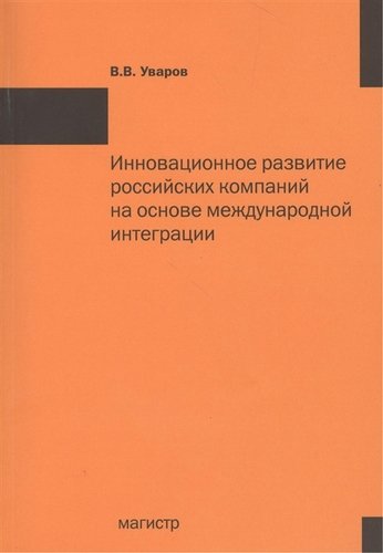 Книга: Инновационное развитие российских компаний на основе международной интеграции: Монография (Уваров В.В.) ; Инфра-М, 2013 