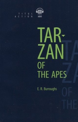 Книга: Tarzan of the Apes. Тарзан – приемыш обезьян: книга для чтения на английском языке (Берроуз Эдгар Райс) ; Титул, 2019 