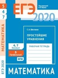 Книга: ЕГЭ 2020. Математика. Простейшие уравния. Задача 5 (профильный уровень). Задачи 4 и 7 (базовый уровень). Рабочая тетрадь (Шестаков Сергей Алексеевич) ; МЦНМО, 2020 