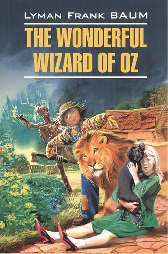 Книга: The Wonderful Wizard of Oz. Волшебник из страны Оз: книга для чтения на английском языке (Баум Лаймен Фрэнк,Баум Лаймен Фрэнк) ; КАРО, 2020 