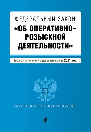 Книга: Федеральный закон "Об оперативно-розыскной деятельности". Текст с изменениями и дополнениями на 2021 год (Группа авторов) ; Эксмо, 2021 