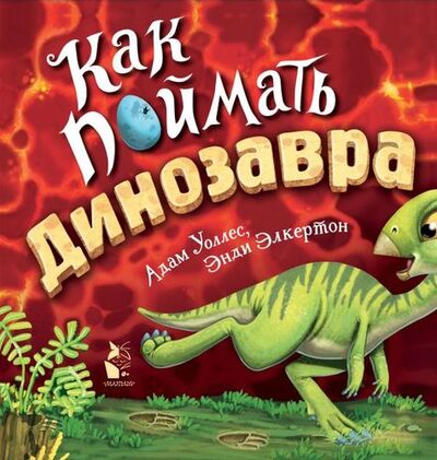 Книга: Как поймать... динозавра? (Уоллес Адам) ; АСТ, 2021 