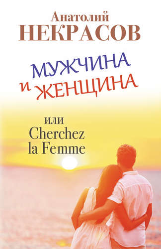 Книга: Мужчина и Женщина, или Cherchez la Femme (Некрасов Анатолий Александрович) ; АСТ, 2015 