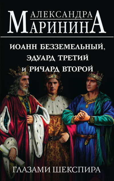 Книга: Иоанн Безземельный, Эдуард Третий и Ричард Второй глазами Шекспира (Александра Маринина) , 2024 
