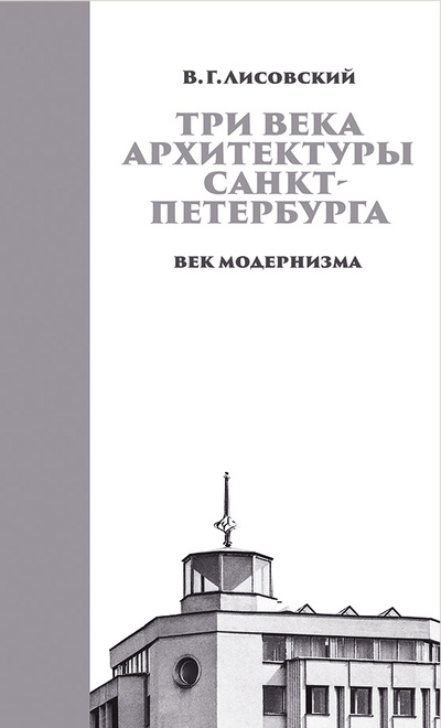 Книга: Три века архитектуры Санкт-Петербурга Кн. 3 Век модернизма (Лисовский В.Г.) ; Коло, 2023 