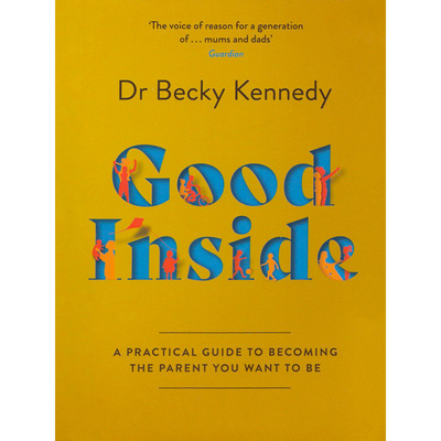 Книга: Good Inside A Guide to Becoming the Parent You Want to Be (Dr. Becky Kennedy) , 2022 