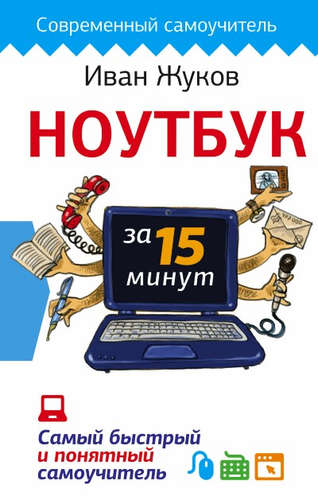 Книга: Ноутбук за 15 минут. Самый быстрый и понятный самоучитель (Жуков Иван) ; АСТ, 2016 