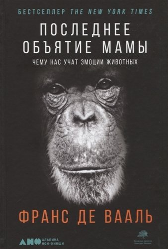 Книга: Последнее объятие Мамы: Чему нас учат эмоции животных (де Вааль Франс) ; Альпина нон-фикшн, 2020 