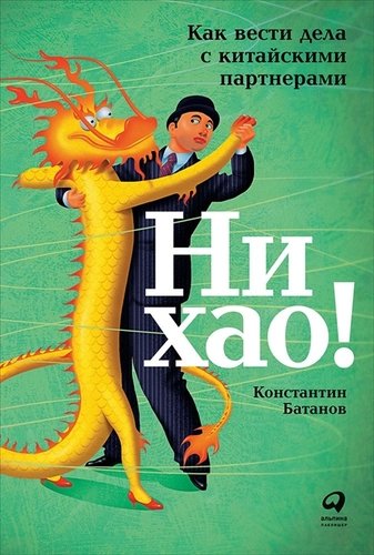 Книга: Ни хао! Как вести дела с китайскими партнерами (Батанов Константин Николаевич) ; Альпина Паблишер, 2019 