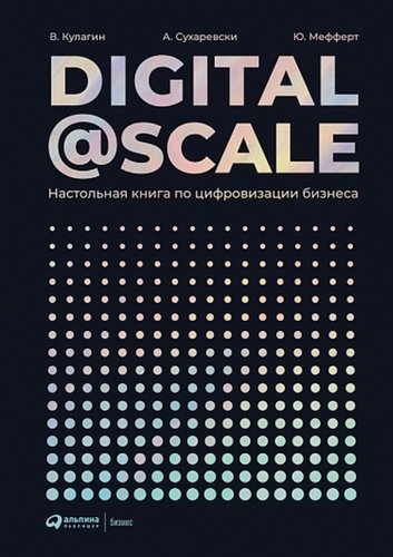 Книга: Digital@Scale: Настольная книга по цифровизации бизнеса (Суоминатан А.) ; Интеллектуальная Литература, 2019 