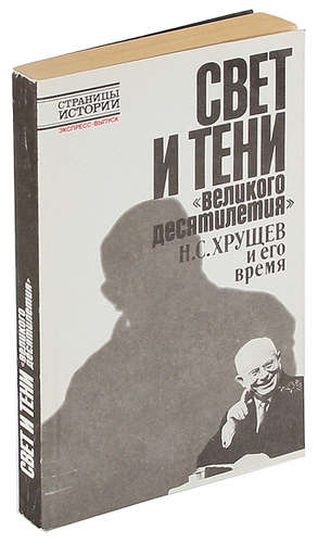 Книга: Свет и тени великого десятилетия. Н. С. Хрущев и его время.; Лениздат, 1989 