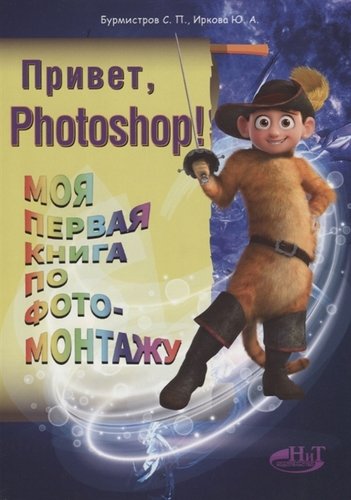 Книга: Привет, PHOTOSHOP! Моя первая книга по фотомонтажу (Бурмистров С.П.,Иркова Ю.А.) ; Наука и техника, 2019 