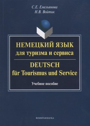 Книга: Немецкий язык для туризма и сервиса / Deutsch fur Tourismus und Seviсe. Учебное пособие (Емельянова С., Войтик Н.) ; Флинта, 2017 