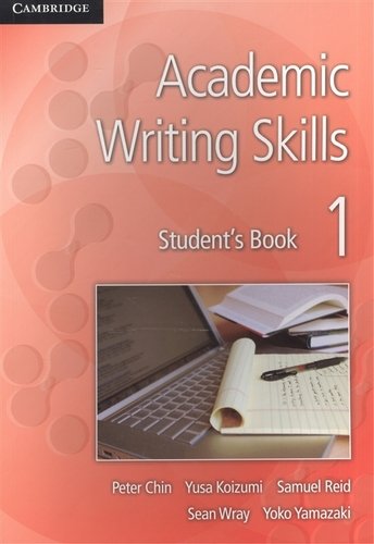 Книга: Academic Writing Skills 1 SB (Chin P., Koizumi Y., Reid S., Wray S., Yamazaki Y.) ; Cambridge University Press, 2017 