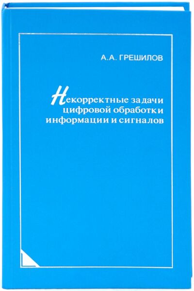 Книга: Некорректные задачи цифровой обработки информации и сигналов (Грешилов Анатолий Антонович) ; Логос, 2009 