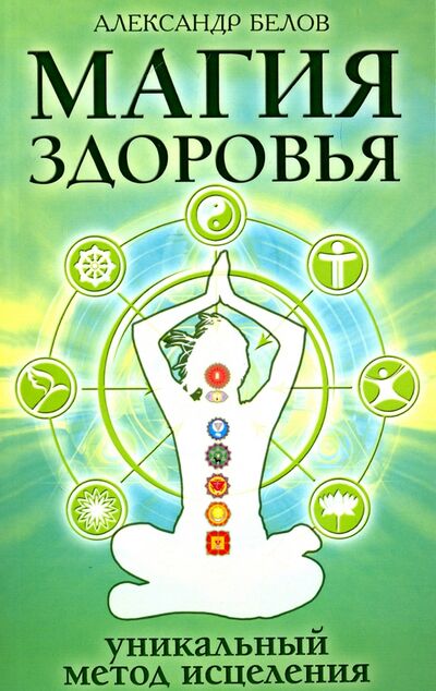 Книга: Магия здоровья или Уникальный метод исцеления (Белов Александр Иванович) ; Свет, 2021 