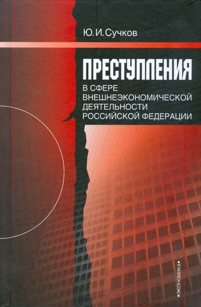 Книга: Преступления в сфере внешнеэкономической деятельности Российской Федерации (Сучков Юрий Иванович) ; Экономика, 2007 