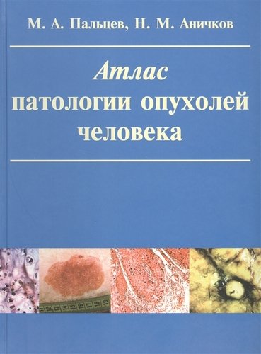 Книга: Атлас патологии опухолей человека (М. А. Пальцев, Н. М. Аничков) ; Гном, 2019 