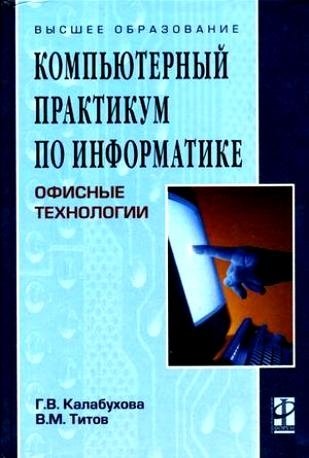 Книга: Компьютерный практикум по информатике. Офисные технологии: Учебное пособие (Калабухова Г.В.) ; Форум, 2012 