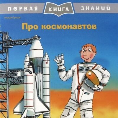 Книга: Про космонавтов. Первая книга знаний (Бучков Ральф (иллюстратор), Бучков Ральф) ; Омега, 2019 