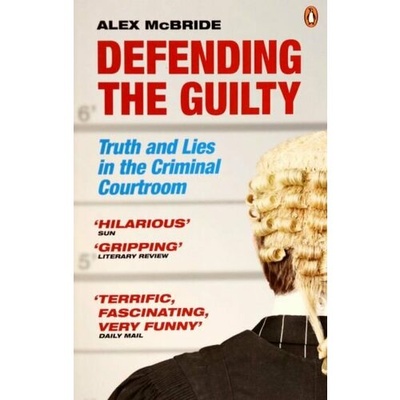 Книга: Defending the Guilty. Truth and Lies in the Criminal Courtroom (McBride Alex) ; Penguin, 2011 