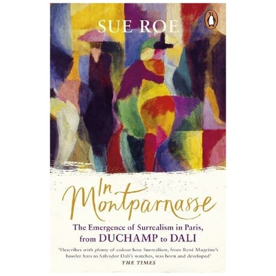 Книга: In Montparnasse. The Emergence of Surrealism in Paris, from Duchamp to Dali (Роу Сью) ; Penguin, 2019 